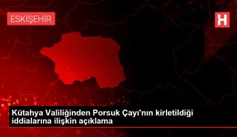Kütahya Valiliğinden Porsuk Çayı'nın kirletildiği iddialarına ilişkin açıklama